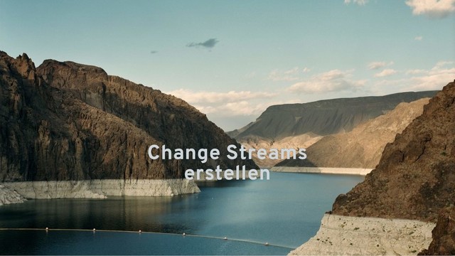 Change Streams
Change Streams
erstellen
erstellen
