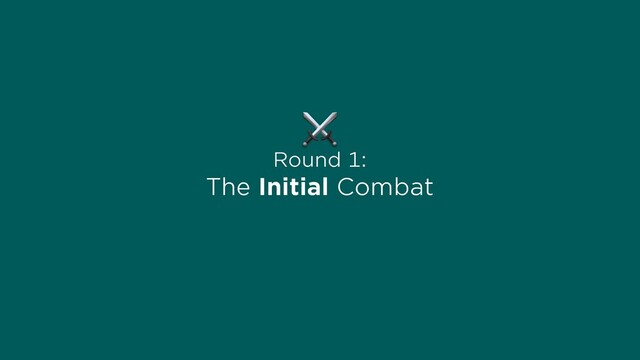 Round 1:
The Initial Combat
⚔
