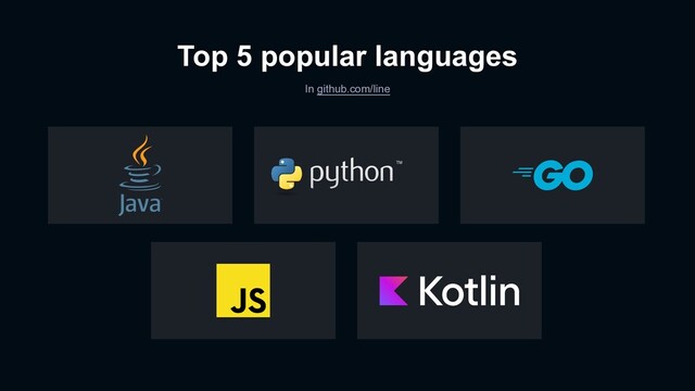 Top 5 popular languages
In github.com/line

