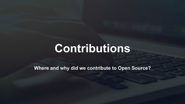 Where and why did we contribute to Open Source?
Contributions
