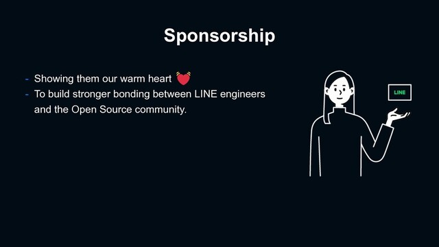 Sponsorship
- Showing them our warm heart
- To build stronger bonding between LINE engineers
and the Open Source community.
