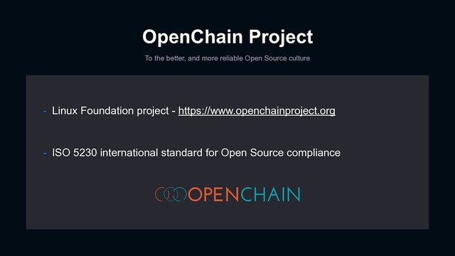 OpenChain Project
To the better, and more reliable Open Source culture
- ISO 5230 international standard for Open Source compliance
- Linux Foundation project - https://www.openchainproject.org

