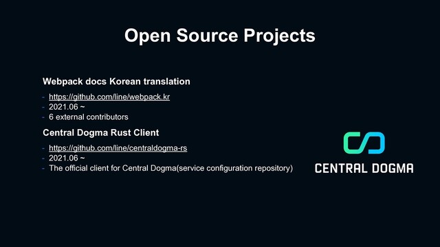 Open Source Projects
- https://github.com/line/centraldogma-rs
- 2021.06 ~
- The official client for Central Dogma(service configuration repository)
Central Dogma Rust Client
Webpack docs Korean translation
- https://github.com/line/webpack.kr
- 2021.06 ~
- 6 external contributors
