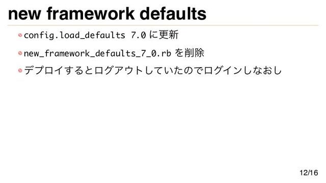 new framework defaults
config.load_defaults 7.0 に更新
new_framework_defaults_7_0.rb を削除
デプロイするとログアウトしていたのでログインしなおし
12/16
