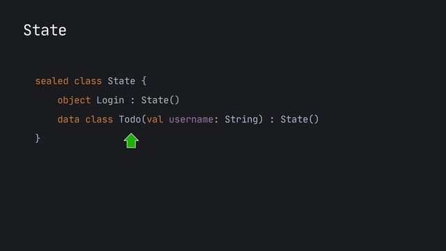 sealed class State {

object Login : State()

data class Todo(val username: String) : State()

}

State
