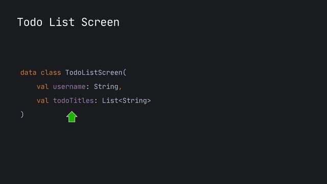 Todo List Screen
data class TodoListScreen(

val username: String,

val todoTitles: List

)

