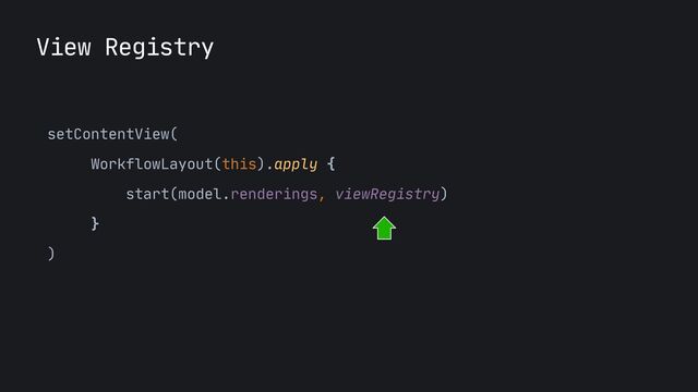 View Registry
setContentView(

WorkflowLayout(this).apply { 

start(model.renderings, viewRegistry) 

}

)
