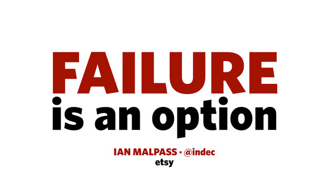 FAILURE
is an option
IAN MALPASS · @indec
etsy
