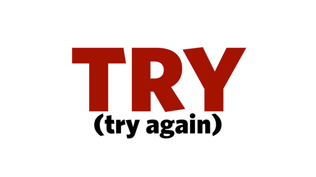 TRY 
(try again)
