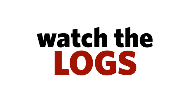 watch the
LOGS
