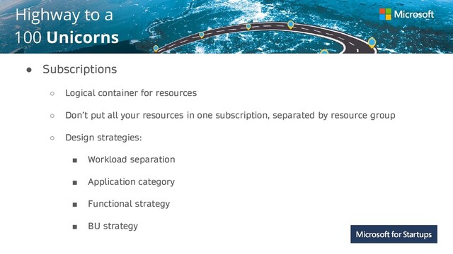 Kerala
● Subscriptions
○ Logical container for resources
○ Don’t put all your resources in one subscription, separated by resource group
○ Design strategies:
■ Workload separation
■ Application category
■ Functional strategy
■ BU strategy
