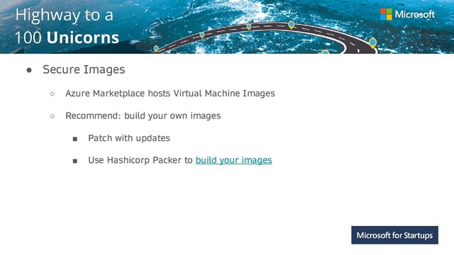 Kerala
● Secure Images
○ Azure Marketplace hosts Virtual Machine Images
○ Recommend: build your own images
■ Patch with updates
■ Use Hashicorp Packer to build your images
