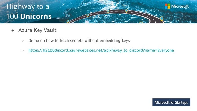 Kerala
● Azure Key Vault
○ Demo on how to fetch secrets without embedding keys
○ https://h2100discord.azurewebsites.net/api/hiway_to_discord?name=Everyone
