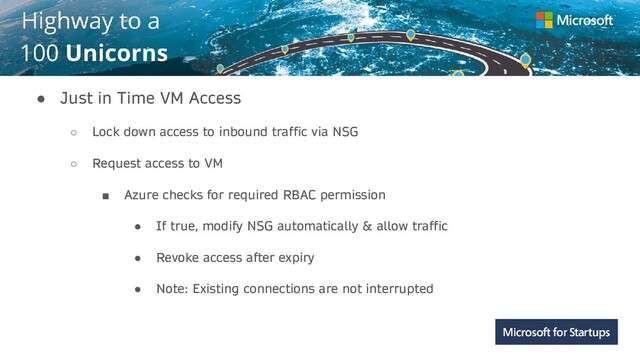 Kerala
● Just in Time VM Access
○ Lock down access to inbound traffic via NSG
○ Request access to VM
■ Azure checks for required RBAC permission
● If true, modify NSG automatically & allow traffic
● Revoke access after expiry
● Note: Existing connections are not interrupted
