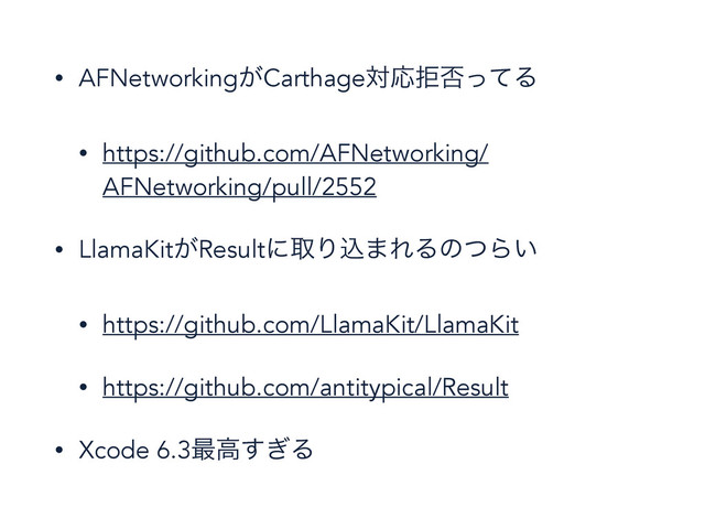 • AFNetworking͕CarthageରԠڋ൱ͬͯΔ
• https://github.com/AFNetworking/
AFNetworking/pull/2552
• LlamaKit͕ResultʹऔΓࠐ·ΕΔͷͭΒ͍
• https://github.com/LlamaKit/LlamaKit
• https://github.com/antitypical/Result
• Xcode 6.3࠷ߴ͗͢Δ
