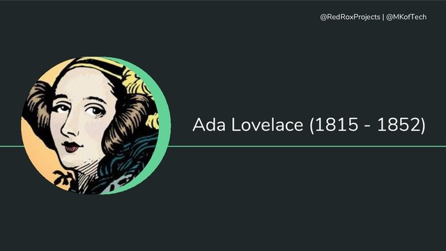 Ada Lovelace (1815 - 1852)
@RedRoxProjects | @MKofTech
