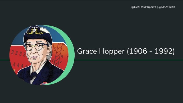 Grace Hopper (1906 - 1992)
@RedRoxProjects | @MKofTech
