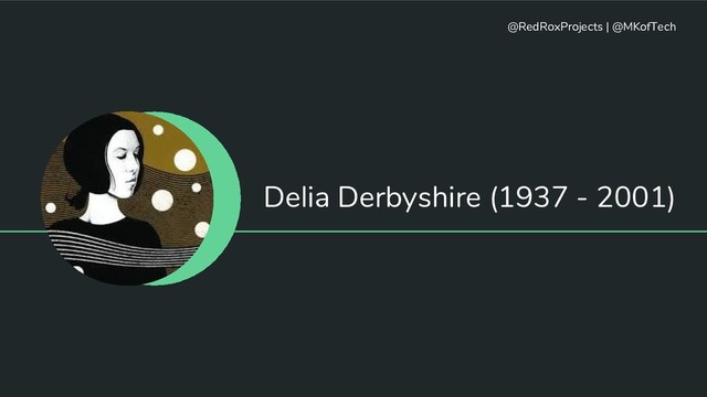 Delia Derbyshire (1937 - 2001)
@RedRoxProjects | @MKofTech
