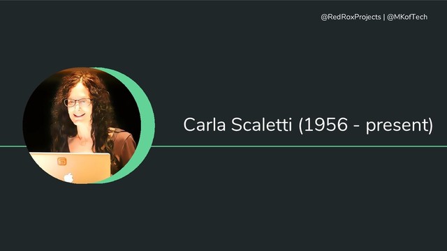 Carla Scaletti (1956 - present)
@RedRoxProjects | @MKofTech
