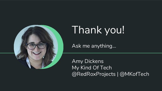 Thank you!
Ask me anything...
Amy Dickens
My Kind Of Tech
@RedRoxProjects | @MKofTech

