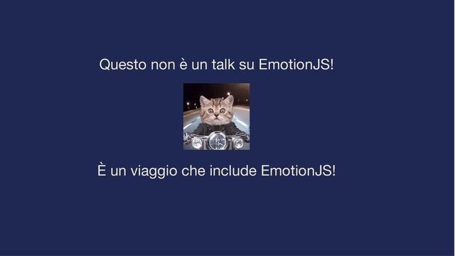 Questo non è un talk su EmotionJS!
È un viaggio che include EmotionJS!

