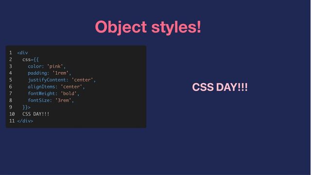 Object styles!
1
1



2
2



3
3



4
4



5
5



6
6



7
7



8
8



9
9



10
10



11
11



<
<div>
>



CSS DAY!!!
CSS DAY!!!




</div>
>
CSS DAY!!!
