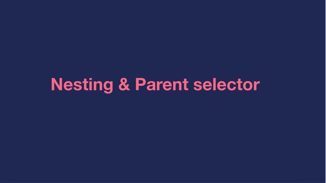 Nesting & Parent selector
