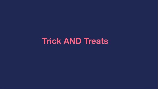 Trick AND Treats
