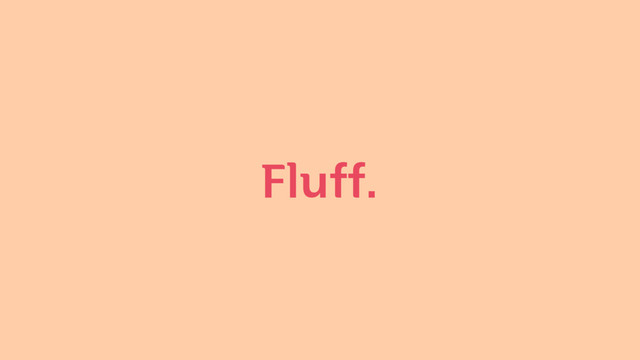 Fluff.
