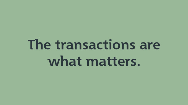 The transactions are
what matters.
