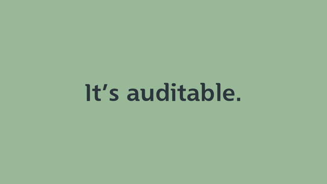 It’s auditable.
