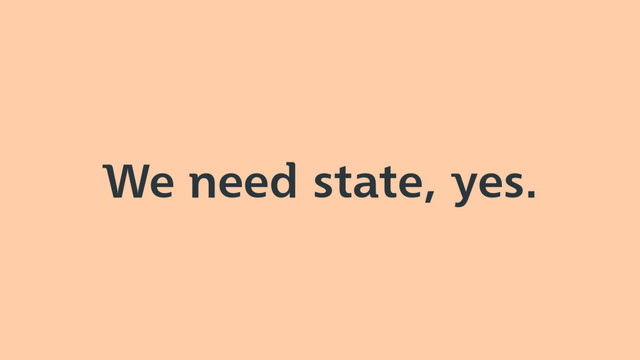 We need state, yes.
