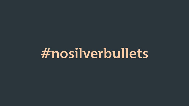 #nosilverbullets
