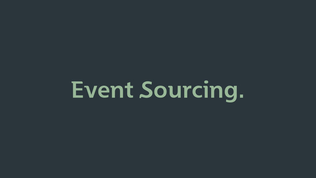 Event Sourcing.
