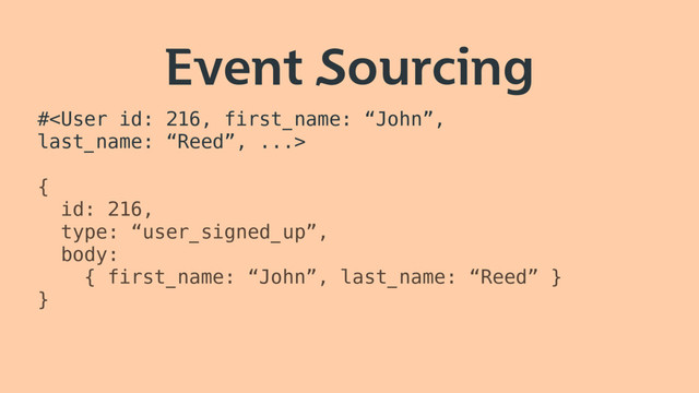Event Sourcing
#
{
id: 216,
type: “user_signed_up”,
body:
{ first_name: “John”, last_name: “Reed” }
}
