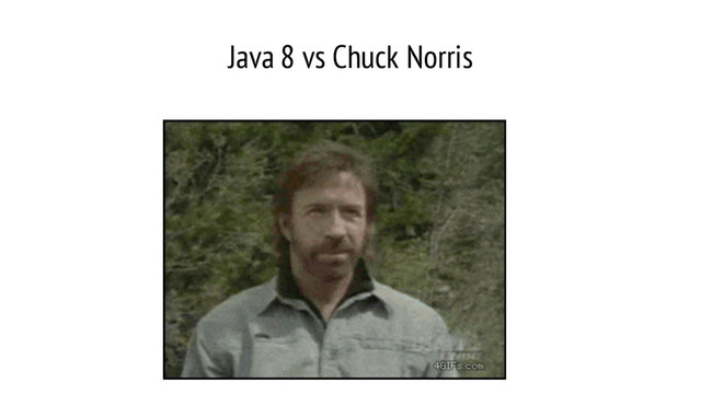 Java 8 vs Chuck Norris
