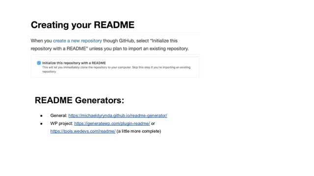 README Generators:
● General: https://michaeldyrynda.github.io/readme-generator/
● WP project: https://generatewp.com/plugin-readme/ or
https://tools.wedevs.com/readme/ (a little more complete)
