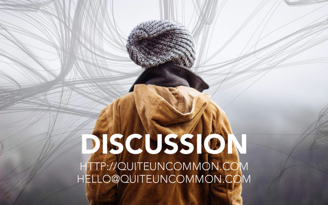 DISCUSSION
HTTP://QUITEUNCOMMON.COM
HELLO@QUITEUNCOMMON.COM
