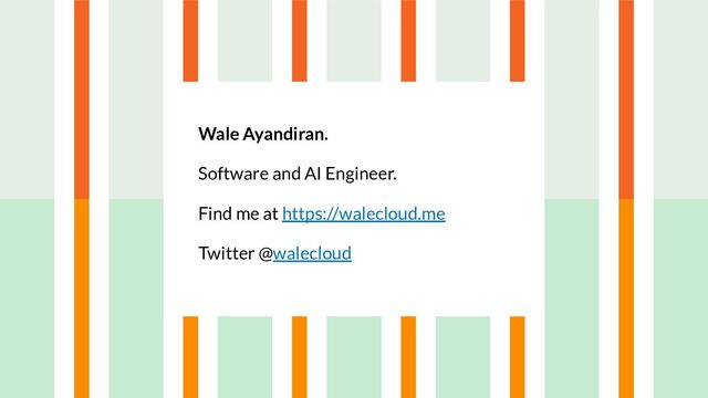 Wale Ayandiran.
Software and AI Engineer.
Find me at https://walecloud.me
Twitter @walecloud
