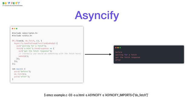 $ emcc example.c -O3 -o a.html -s ASYNCIFY -s 'ASYNCIFY_IMPORTS=["do_fetch"]'
Asyncify
