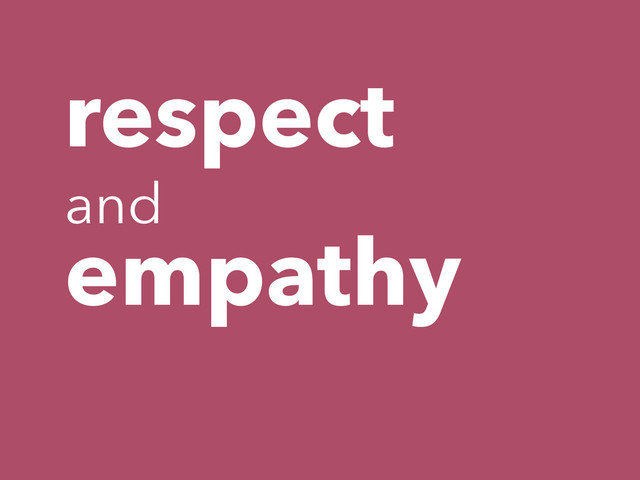 respect
and
empathy
