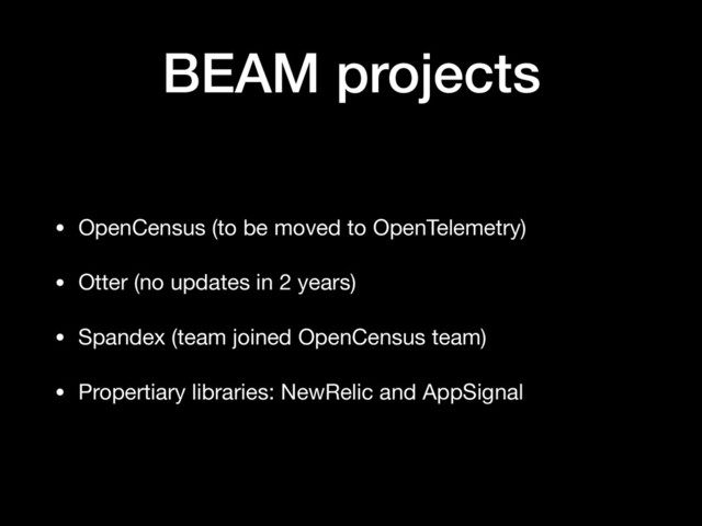 BEAM projects
• OpenCensus (to be moved to OpenTelemetry)

• Otter (no updates in 2 years)

• Spandex (team joined OpenCensus team)

• Propertiary libraries: NewRelic and AppSignal
