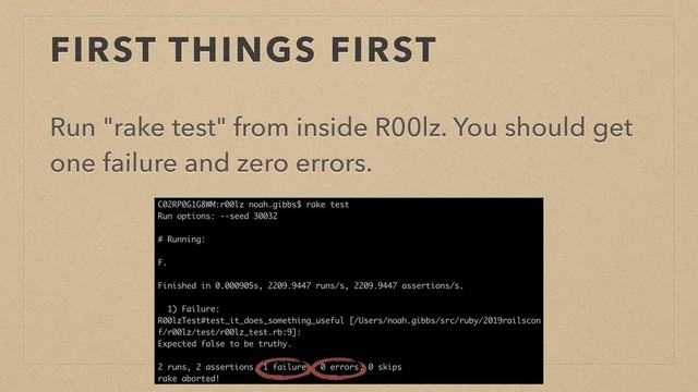 FIRST THINGS FIRST
Run "rake test" from inside R00lz. You should get
one failure and zero errors.
