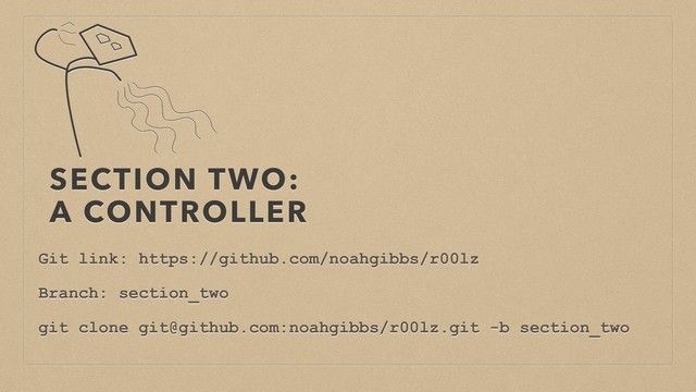 SECTION TWO: 
A CONTROLLER
Git link: https://github.com/noahgibbs/r00lz
Branch: section_two
git clone git@github.com:noahgibbs/r00lz.git -b section_two

