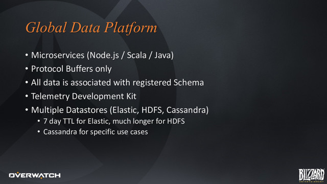 Global Data Platform
• Microservices (Node.js / Scala / Java)
• Protocol Buffers only
• All data is associated with registered Schema
• Telemetry Development Kit
• Multiple Datastores (Elastic, HDFS, Cassandra)
• 7 day TTL for Elastic, much longer for HDFS
• Cassandra for specific use cases
