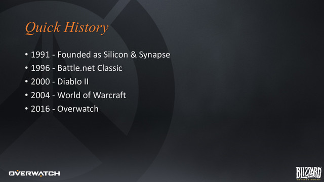 Quick History
• 1991 - Founded as Silicon & Synapse
• 1996 - Battle.net Classic
• 2000 - Diablo II
• 2004 - World of Warcraft
• 2016 - Overwatch
