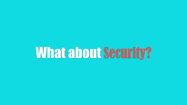 What about Security?
