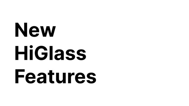 New
HiGlass
Features
