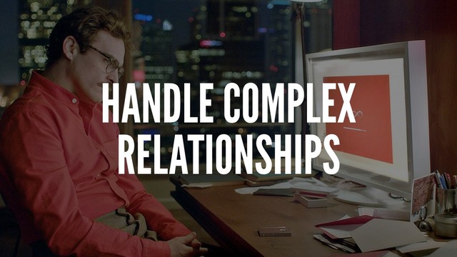 HANDLE COMPLEX
RELATIONSHIPS
