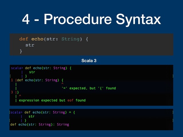 4 - Procedure Syntax
def echo(str: String) {
str
}
Scala 3
